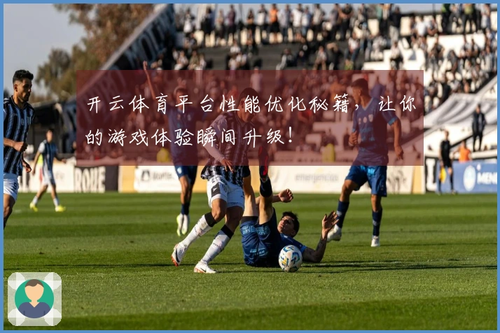 开云体育平台性能优化秘籍，让你的游戏体验瞬间升级！